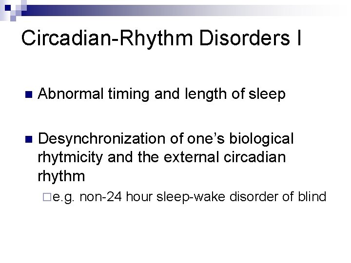 Circadian-Rhythm Disorders I n Abnormal timing and length of sleep n Desynchronization of one’s