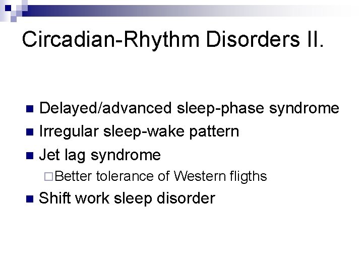 Circadian-Rhythm Disorders II. Delayed/advanced sleep-phase syndrome n Irregular sleep-wake pattern n Jet lag syndrome