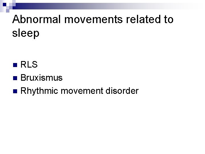 Abnormal movements related to sleep RLS n Bruxismus n Rhythmic movement disorder n 