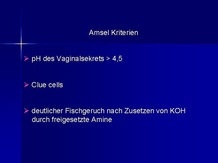 Amsel Kriterien Ø p. H des Vaginalsekrets > 4, 5 Ø Clue cells Ø