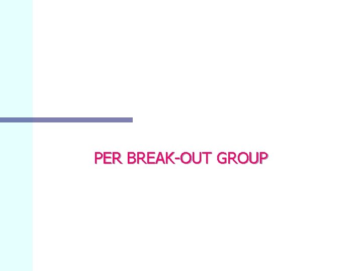 PER BREAK-OUT GROUP 