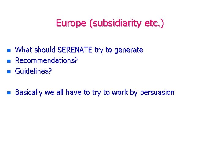 Europe (subsidiarity etc. ) n What should SERENATE try to generate Recommendations? Guidelines? n