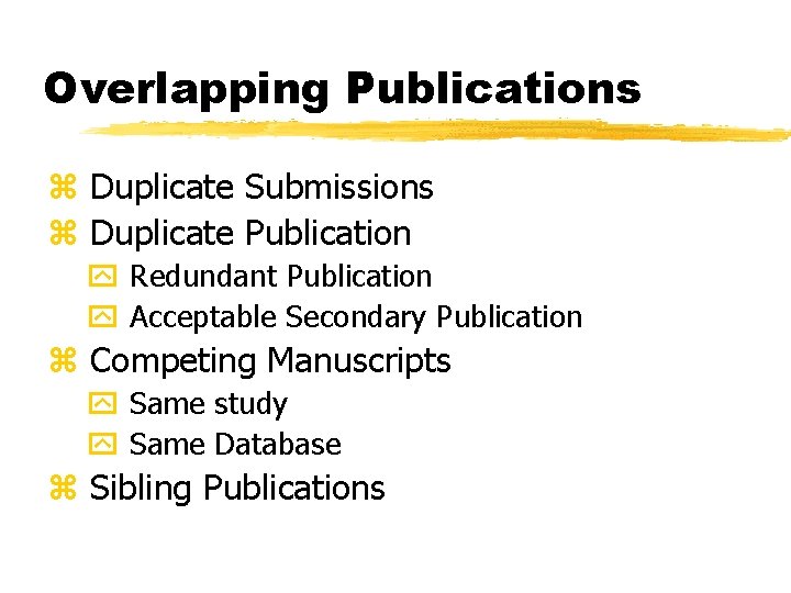 Overlapping Publications z Duplicate Submissions z Duplicate Publication y Redundant Publication y Acceptable Secondary