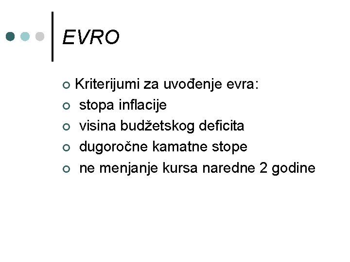 EVRO Kriterijumi za uvođenje evra: ¢ stopa inflacije ¢ visina budžetskog deficita ¢ dugoročne