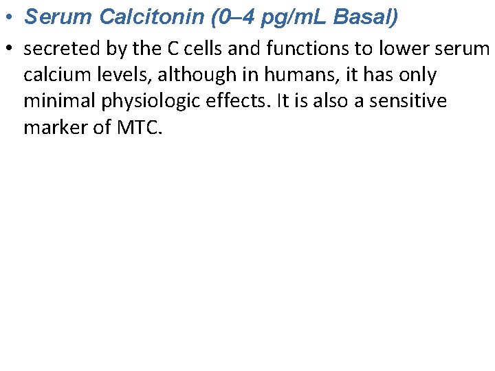  • Serum Calcitonin (0– 4 pg/m. L Basal) • secreted by the C