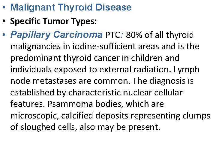  • Malignant Thyroid Disease • Specific Tumor Types: • Papillary Carcinoma PTC: 80%