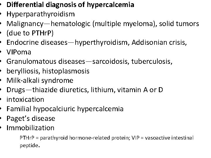  • • • • Differential diagnosis of hypercalcemia Hyperparathyroidism Malignancy—hematologic (multiple myeloma), solid