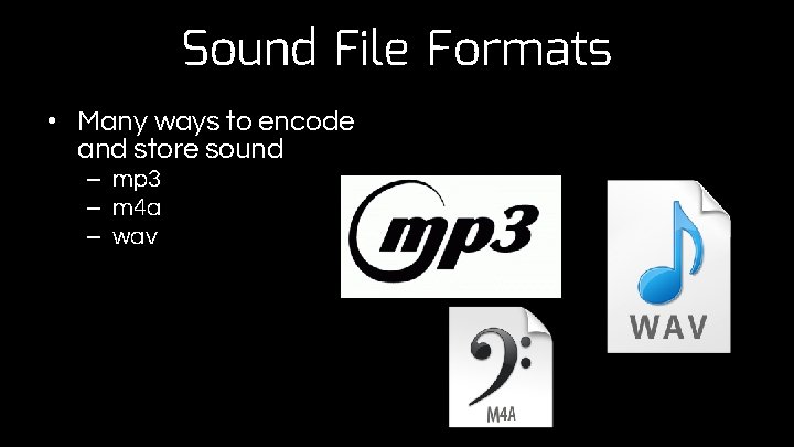 Sound File Formats • Many ways to encode and store sound – mp 3