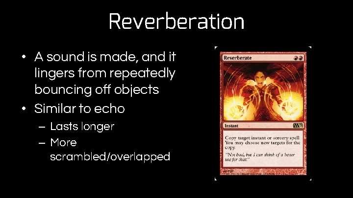 Reverberation • A sound is made, and it lingers from repeatedly bouncing off objects