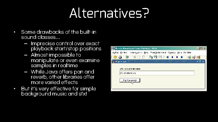 Alternatives? • • Some drawbacks of the built-in sound classes… – Imprecise control over