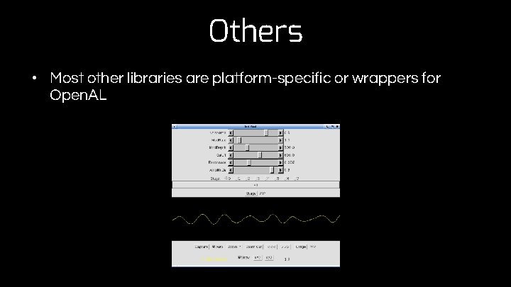 Others • Most other libraries are platform-specific or wrappers for Open. AL 