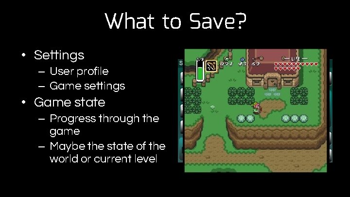 What to Save? • Settings – User profile – Game settings • Game state