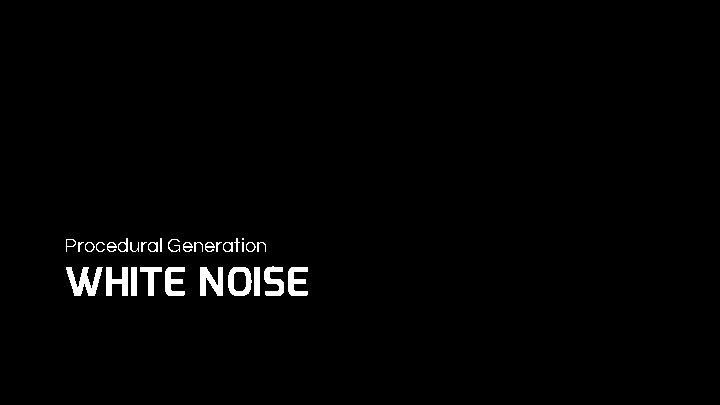 Procedural Generation WHITE NOISE 