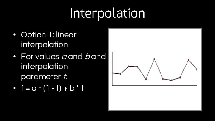Interpolation • Option 1: linear interpolation • For values a and b and interpolation