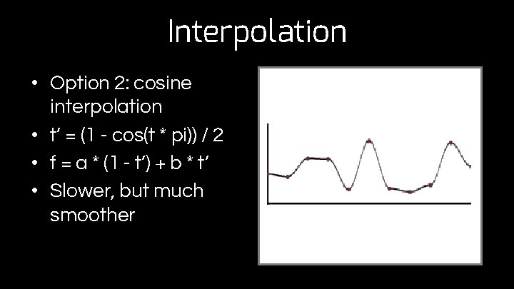 Interpolation • Option 2: cosine interpolation • t’ = (1 - cos(t * pi))