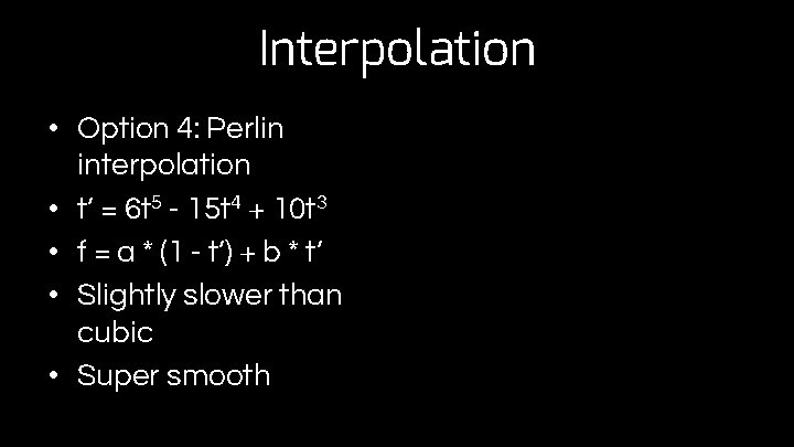 Interpolation • Option 4: Perlin interpolation • t’ = 6 t 5 - 15