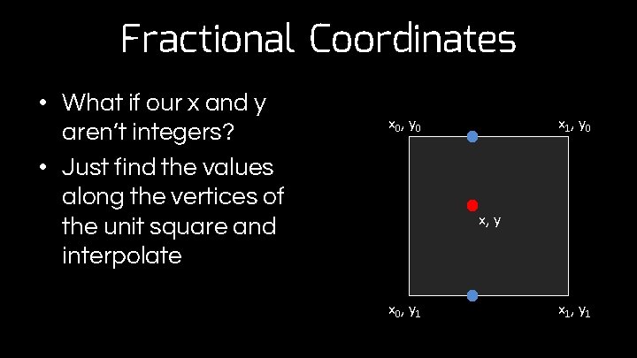 Fractional Coordinates • What if our x and y aren’t integers? • Just find
