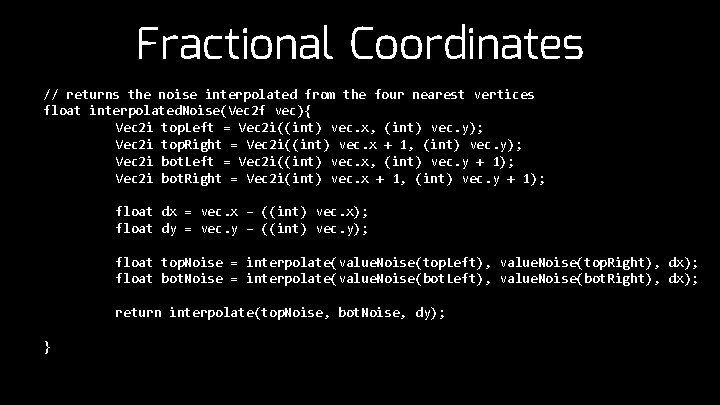 Fractional Coordinates // returns the noise interpolated from the four nearest vertices float interpolated.