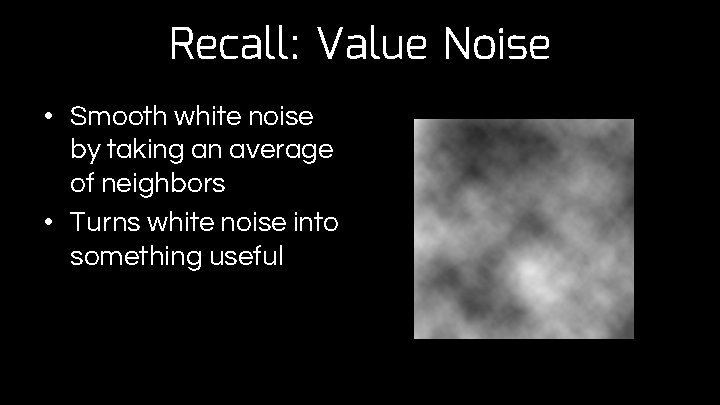 Recall: Value Noise • Smooth white noise by taking an average of neighbors •