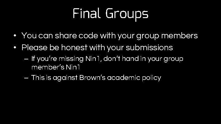 Final Groups • You can share code with your group members • Please be