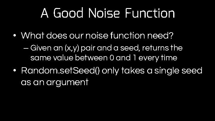 A Good Noise Function • What does our noise function need? – Given an