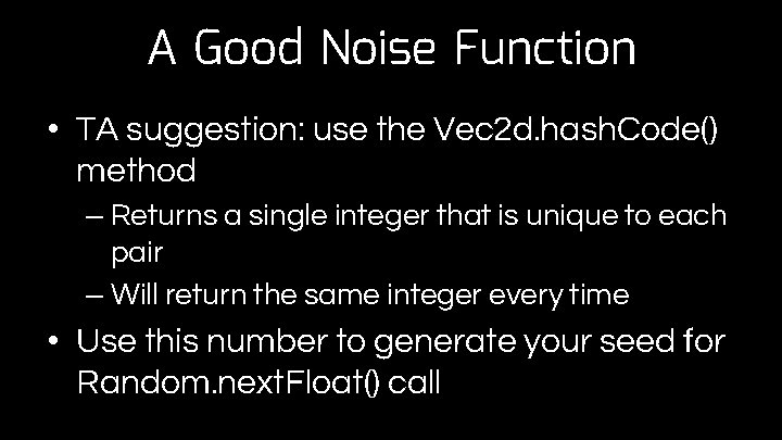 A Good Noise Function • TA suggestion: use the Vec 2 d. hash. Code()