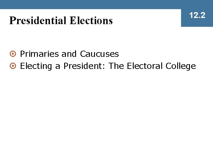 Presidential Elections 12. 2 ¤ Primaries and Caucuses ¤ Electing a President: The Electoral