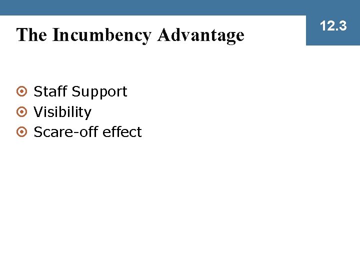 The Incumbency Advantage ¤ Staff Support ¤ Visibility ¤ Scare-off effect 12. 3 