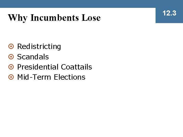 Why Incumbents Lose ¤ ¤ Redistricting Scandals Presidential Coattails Mid-Term Elections 12. 3 