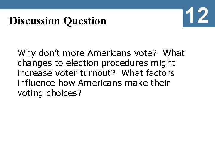 Discussion Question Why don’t more Americans vote? What changes to election procedures might increase