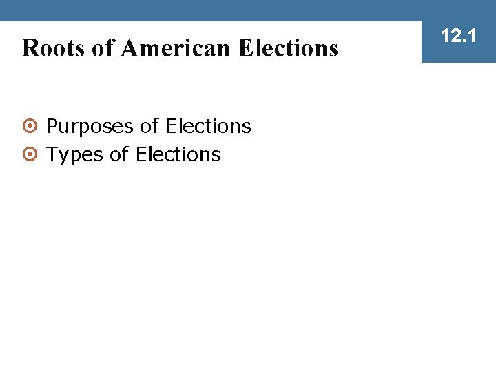 Roots of American Elections ¤ Purposes of Elections ¤ Types of Elections 12. 1