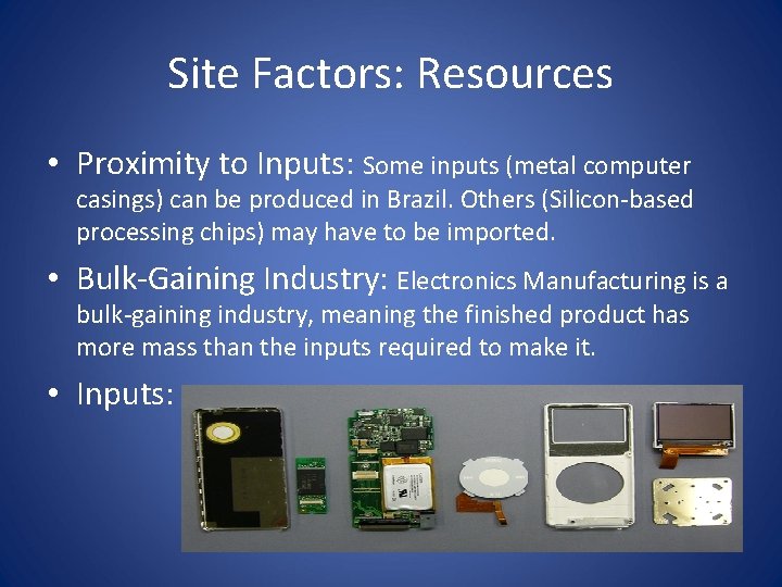 Site Factors: Resources • Proximity to Inputs: Some inputs (metal computer casings) can be