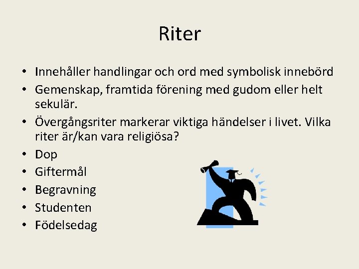 Riter • Innehåller handlingar och ord med symbolisk innebörd • Gemenskap, framtida förening med