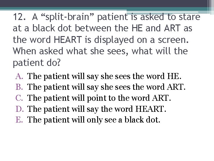 12. A “split-brain” patient is asked to stare at a black dot between the