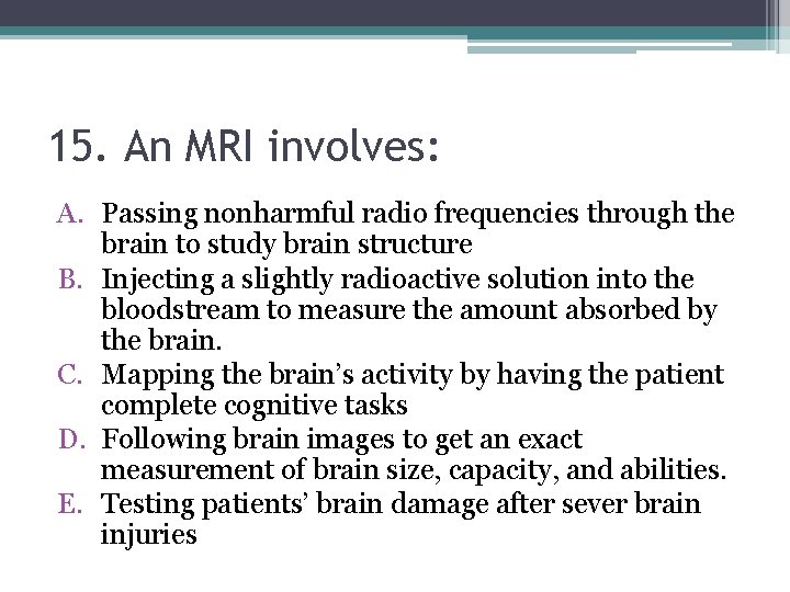 15. An MRI involves: A. Passing nonharmful radio frequencies through the brain to study