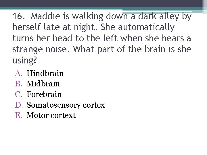 16. Maddie is walking down a dark alley by herself late at night. She