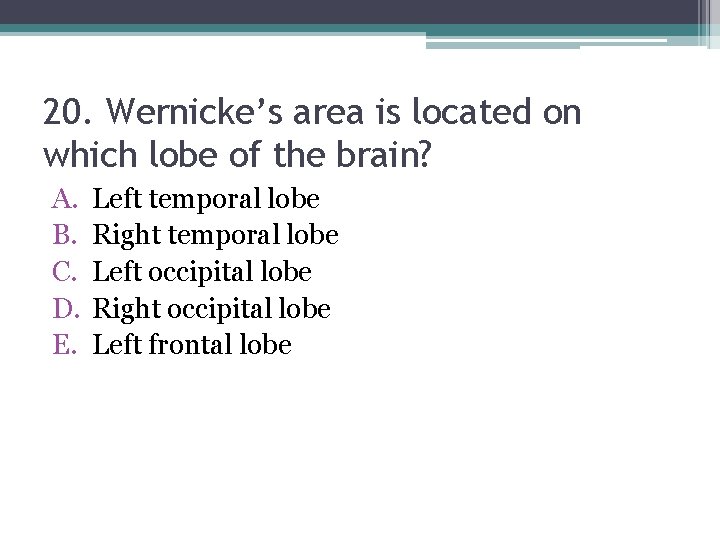 20. Wernicke’s area is located on which lobe of the brain? A. B. C.