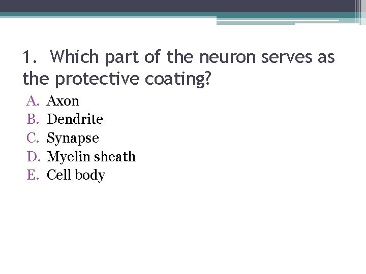 1. Which part of the neuron serves as the protective coating? A. B. C.