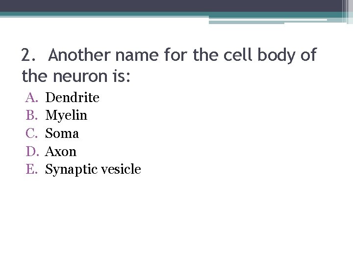 2. Another name for the cell body of the neuron is: A. B. C.