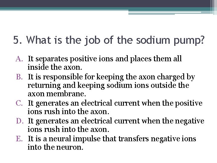 5. What is the job of the sodium pump? A. It separates positive ions