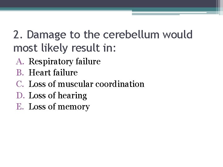 2. Damage to the cerebellum would most likely result in: A. B. C. D.