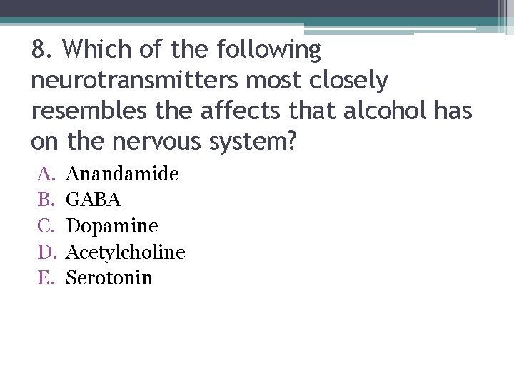 8. Which of the following neurotransmitters most closely resembles the affects that alcohol has