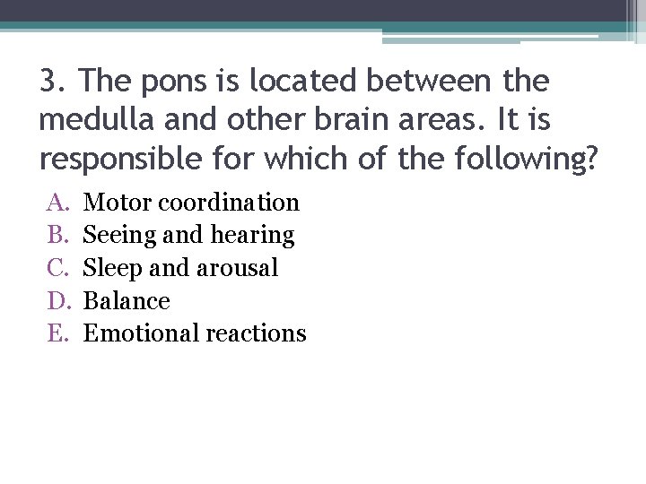 3. The pons is located between the medulla and other brain areas. It is