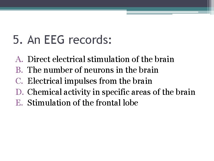 5. An EEG records: A. B. C. D. E. Direct electrical stimulation of the