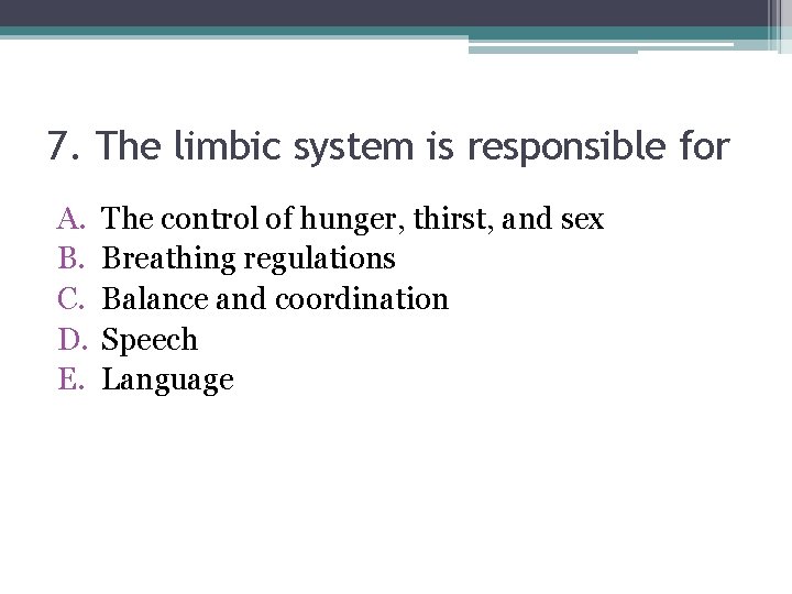 7. The limbic system is responsible for A. B. C. D. E. The control