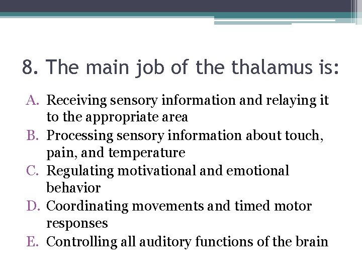 8. The main job of the thalamus is: A. Receiving sensory information and relaying