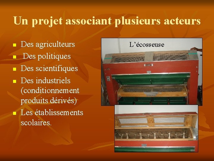 Un projet associant plusieurs acteurs Des agriculteurs Des politiques Des scientifiques Des industriels (conditionnement
