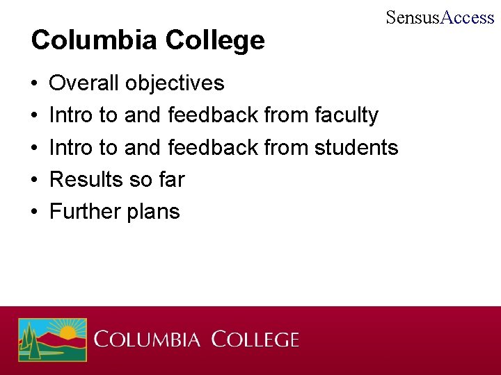 Columbia College • • • Sensus. Access Overall objectives Intro to and feedback from