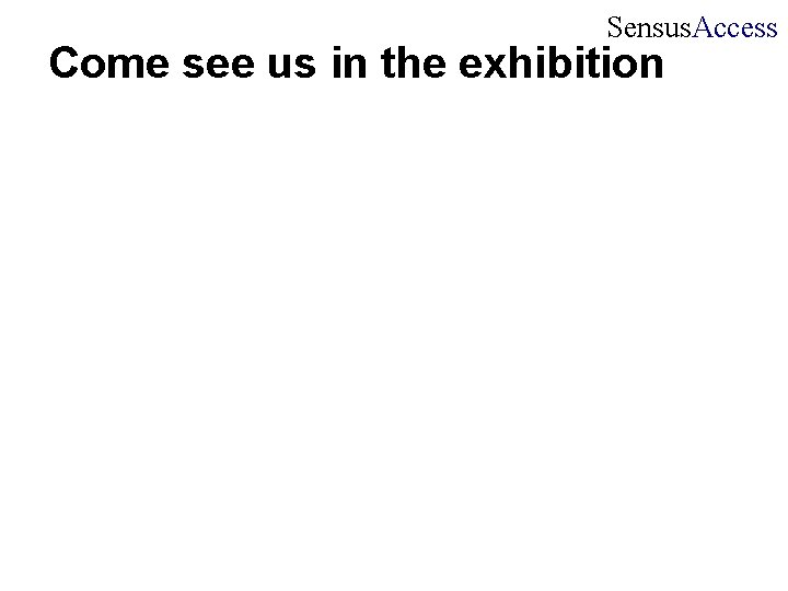 Sensus. Access Come see us in the exhibition 