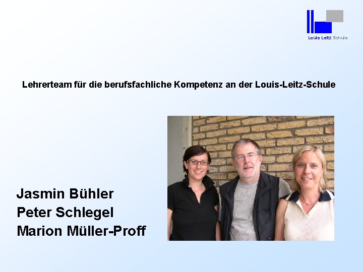 Louis Leitz Schule Lehrerteam für die berufsfachliche Kompetenz an der Louis-Leitz-Schule Jasmin Bühler Peter